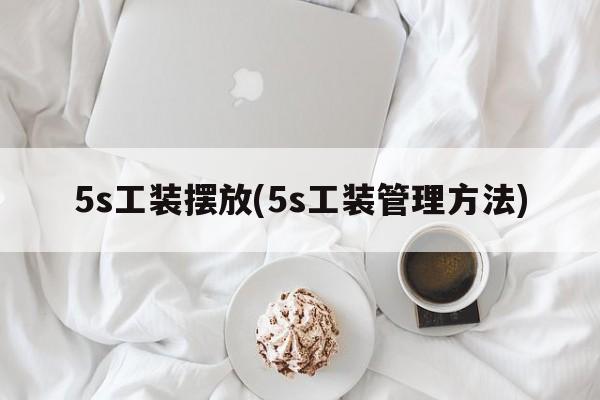5s工装摆放(5s工装管理方法)